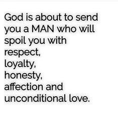 the words god is about to send you a man who will spoil you with respect, honesty, affection and unconditionalnal love