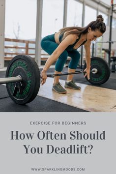 a woman lifting a barbell with the words exercise for beginners how often should you deadlift?