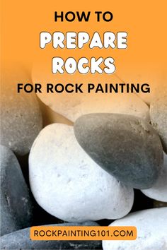 rocks with the words how to prepare rocks for rock painting on it and an orange background