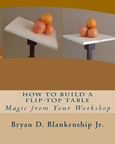 the book cover for how to build a flip - top table magic from your workshop