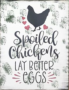 a sign that says spoiled chickens lay better eggs