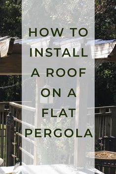 a wooden pergola with text overlay that reads how to install a roof on a flat pergola