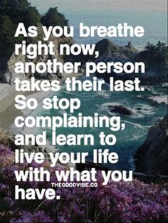 the quote as you breathe right now, another person takes their last so stop comparing and learn to live your life with what you have