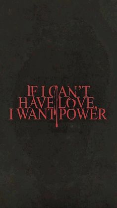 i can't have love, i want power by if i can't have love i want power