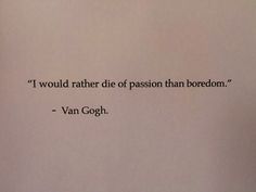 a piece of paper with a quote on it that says, i would rather die of passion than boredom