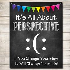 it's all about perspective if you change your view, it will change your life