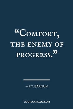 a quote from p t barnum about comfort, the enemy of progress and how to use it