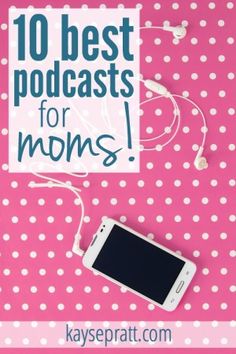 a cell phone and headphones with the words 10 best podcasts for moms