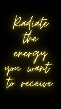 a neon sign that reads radiate the energy you want to receive