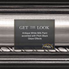 a sign that reads get the look antique white milk paint accented with pitch black glaze effects