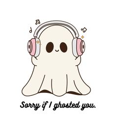 a ghost wearing headphones with the words sorry if ghost you