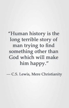 a quote from c s lewis about human history is the long terrible story of man trying to find something other than god which will make him happy