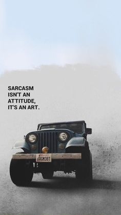 a jeep driving down a road with the words sarcasm isn't an attitude it's an art