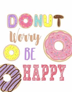 the donuts have different toppings on them to say donut worry be happy