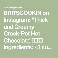 BRITSCOOKIN on Instagram: "Thick and Creamy Crock-Pot Hot Chocolate! 🍫❄️🚂🎄

Ingredients:
	•	3 cups heavy whipping cream
	•	1 quart milk
	•	1 can sweetened condensed milk
	•	1/3 cup unsweetened cocoa powder
	•	1 tablespoon vanilla extract
	•	11.5 oz bag semi-sweet chocolate chunks

Instructions:
	1.	Add all the ingredients to a Crock-Pot.
	2.	Mix well to combine.
	3.	Set the Crock-Pot to low and let it cook for 4 hours, stirring occasionally.
	4.	If you prefer a thinner consistency, add more milk until you reach your desired thickness.
	5.	Serve hot and top with marshmallows, whipped cream, peppermint sprinkles, or a candy cane.
#Hotcocoa #christmas #christmastime #hotchocolate" Crock Pot Hot Chocolate, Hot Chocolate Ingredients, Chocolate Ingredients, Crockpot Hot Chocolate, Whipping Cream, Sweetened Condensed Milk, Christmas Drinks, Heavy Whipping Cream, Unsweetened Cocoa