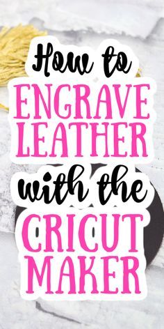 the words how to engrave leather with the cricut maker are shown in pink and black