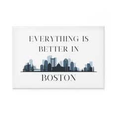 boston skyline with the words, everything is better in boston on it's white background