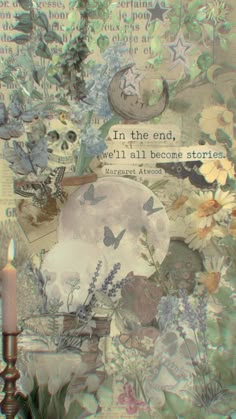 a collage of flowers and skulls with the words in the end, we'll all become stories