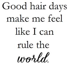 a quote that says good hair days make me feel like i can rule the world