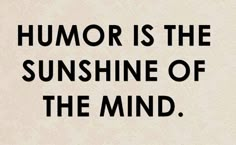 a black and white photo with the words humor is the sunshine of the mind on it