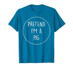 a blue shirt that says pretend i'm a pig