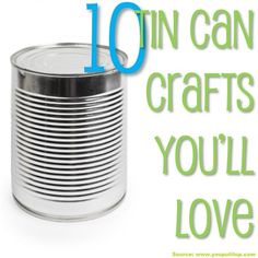 a tin can with the words ten can crafts you'll love