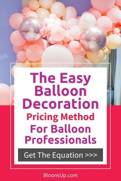 balloons with the text, the easy balloon decoration pricing method for balloon professionals get the equa