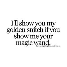 a quote that says, i'll show you my golden switch if you show me your magic wand