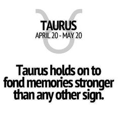 taurus holds on to fond memories stronger than any sign