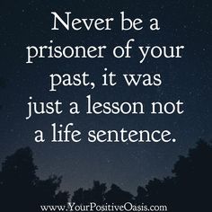 the words never be a prisoner of your past, it was just a lesson not a life sentence