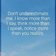 a blue sky with clouds and the words don't underestimate me i know more than i say, think more than i speak, notice more