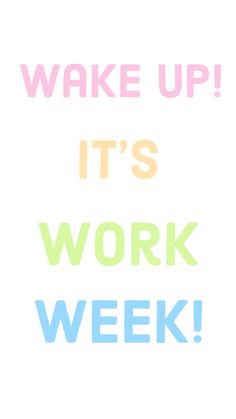 the words wake up it's work week written in multicolored letters on a white background