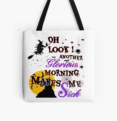 a tote bag that says, oh look i'm another glorious morning makes me sick