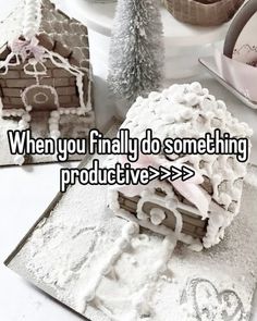 two gingerbread houses with the words when you finally do something productive > >