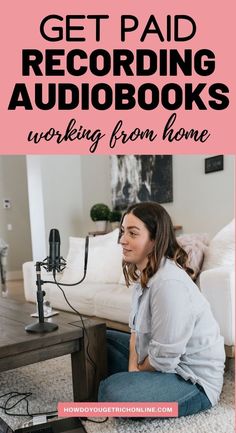 a woman sitting on the floor in front of a microphone with text overlay that reads get paid recording audiobooks working from home