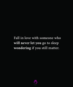 a black and white photo with the words fall in love with someone who will never let you go to sleep wondering if you still matter