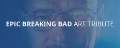 the words epic breaking bad art tribute are in front of an image of a man with glasses