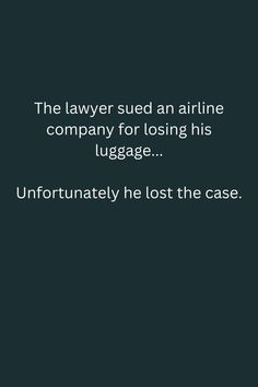 a black background with white text that says, the lawyer sued an airline company for losing his luggage unfortunately he lost the case