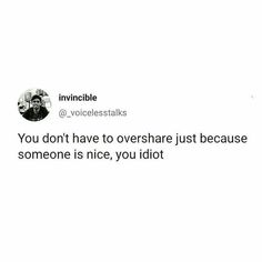 an image of someone's tweeting on their twitter account with the caption saying, you don't have to overshare just because someone is nice, you idiotot