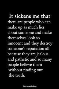 a black and white photo with the words it sickens me that there are people who can make up as much lies about someone and make themselves look so innocent