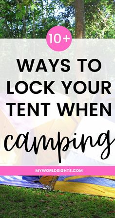 tents with the words 10 ways to lock your tent when camping