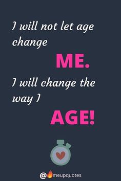 a quote that says, i will not let age change me i will change the way i