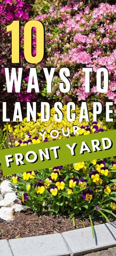 flowers in the garden with text overlay that reads 10 ways to landscape your front yard