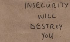 a piece of paper with writing on it that says insecility will destroy you