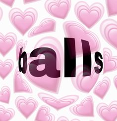 the word balls is surrounded by pink hearts on a white background with black letters that spell out