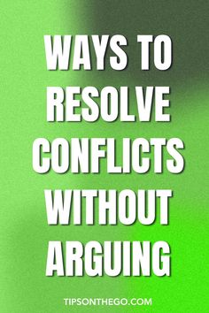 a green background with the words ways to resolve conflicts without arguing on it