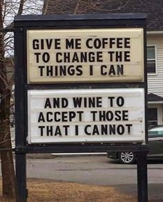 a sign that says give me coffee to change the things i can and wine to accept those that i cannot