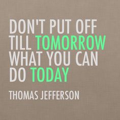 thomas jefferson quote about tomorrow with green and white font on beige background, don't put off till tomorrow what you can do today