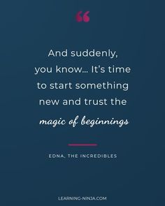 a quote from edna the incredible on blue background with pink and white text that says, and suddenly, you know it's time to start something new and trust