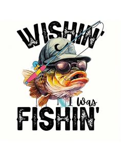 a fish wearing sunglasses and a hat with the words wish was fishin